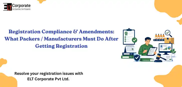 Post-Registration Compliance & Amendments: What Packers / Manufacturers Must Do After Getting Registration